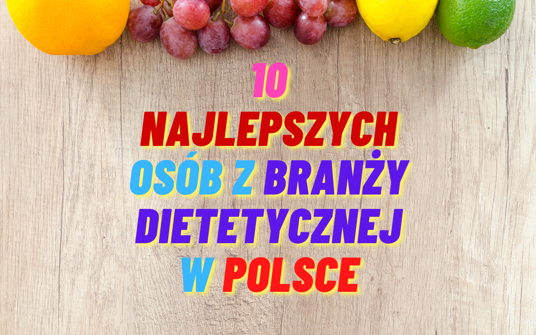 10 NAJLEPSZYCH osób z branży dietetycznej w Polsce