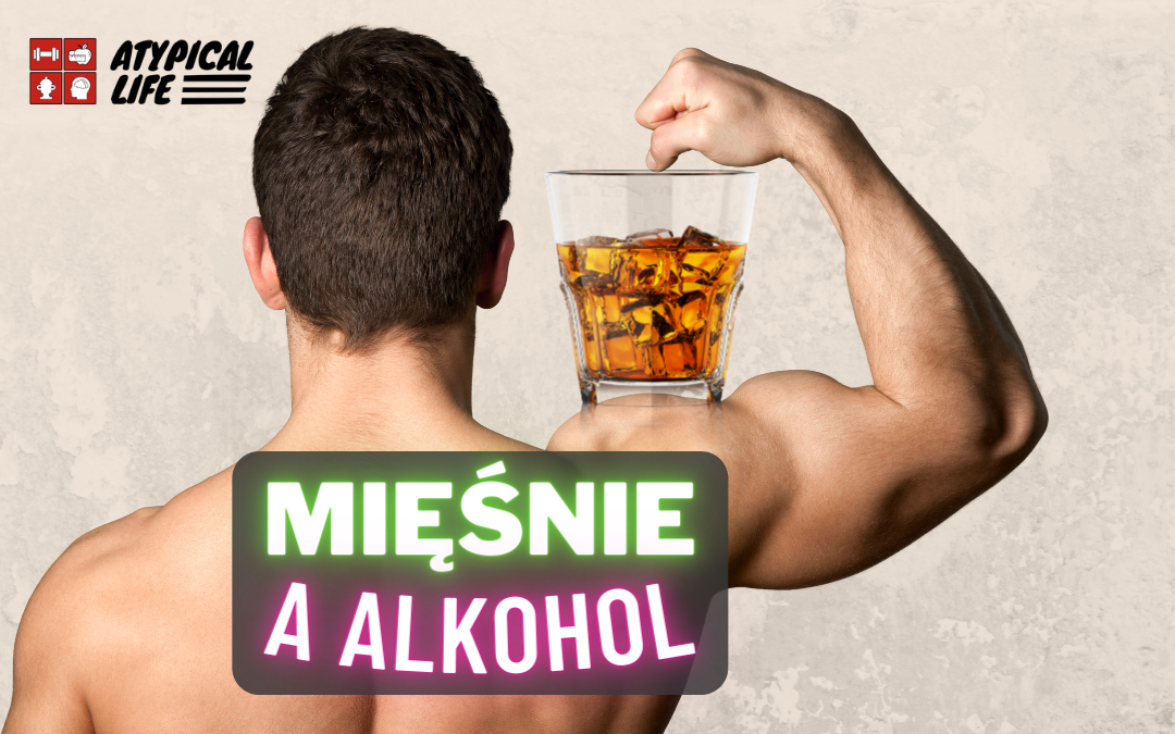 Czy alkohol zmniejsza Twoje mięśnie? – budowa mięśni (hipertrofia)